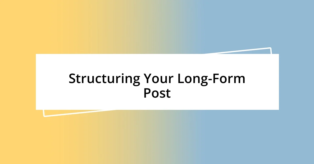 Structuring Your Long-Form Post