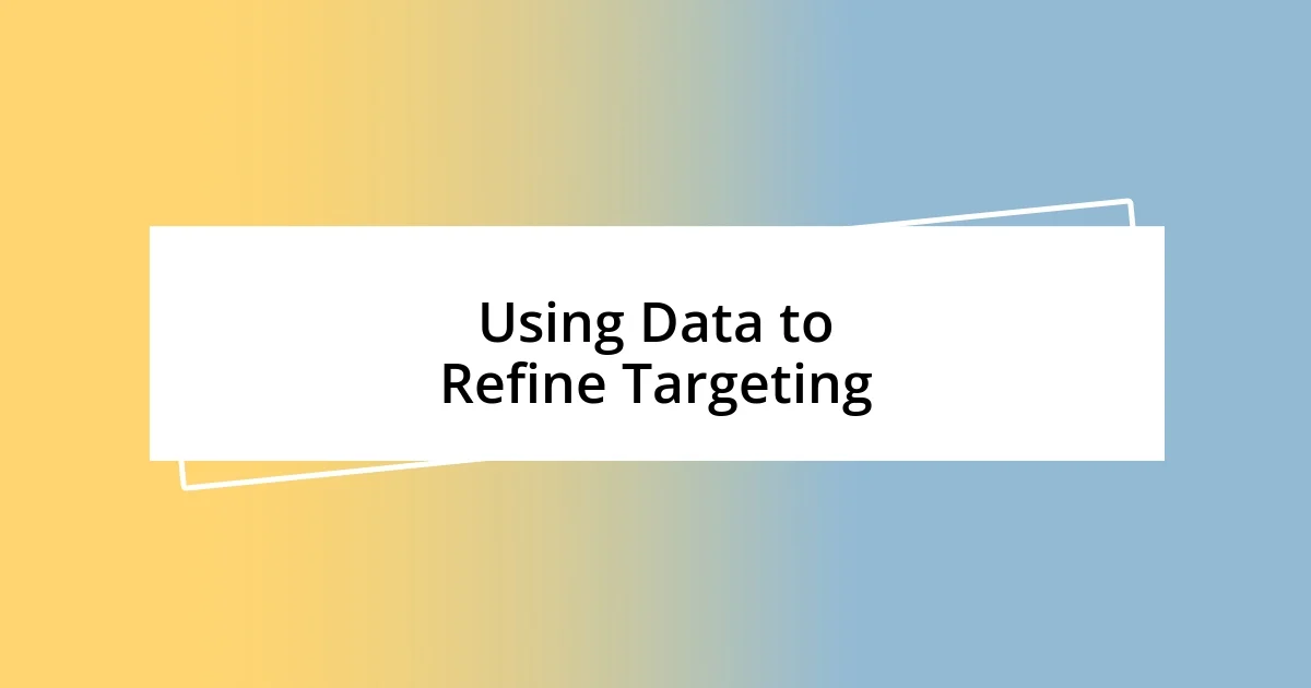 Using Data to Refine Targeting