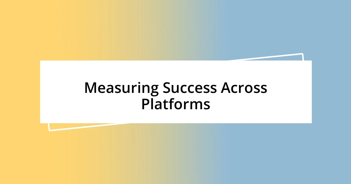 Measuring Success Across Platforms