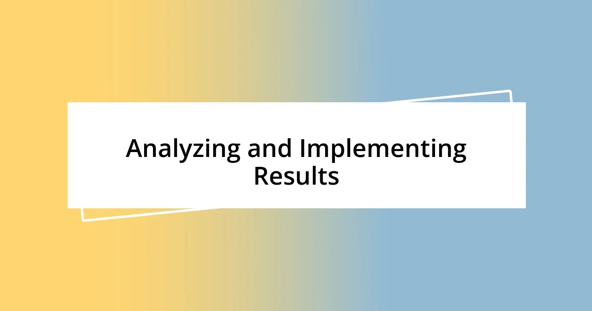 Analyzing and Implementing Results