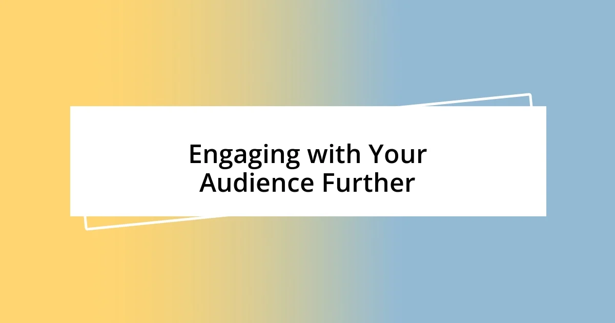 Engaging with Your Audience Further