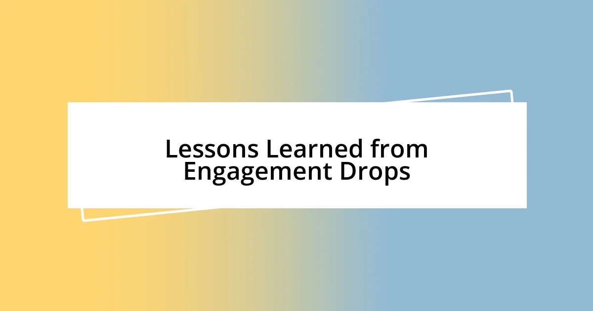 Lessons Learned from Engagement Drops