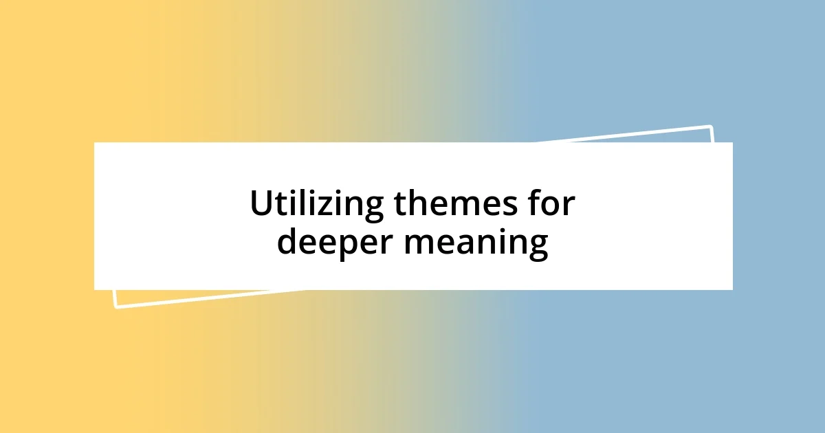 Utilizing themes for deeper meaning