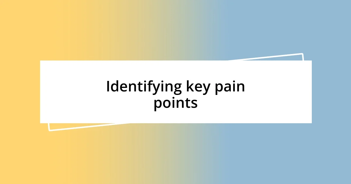 Identifying key pain points