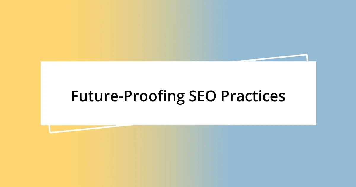 Future-Proofing SEO Practices