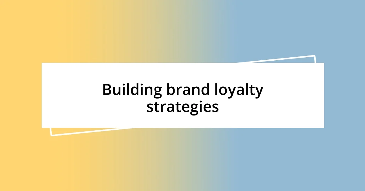 Building brand loyalty strategies