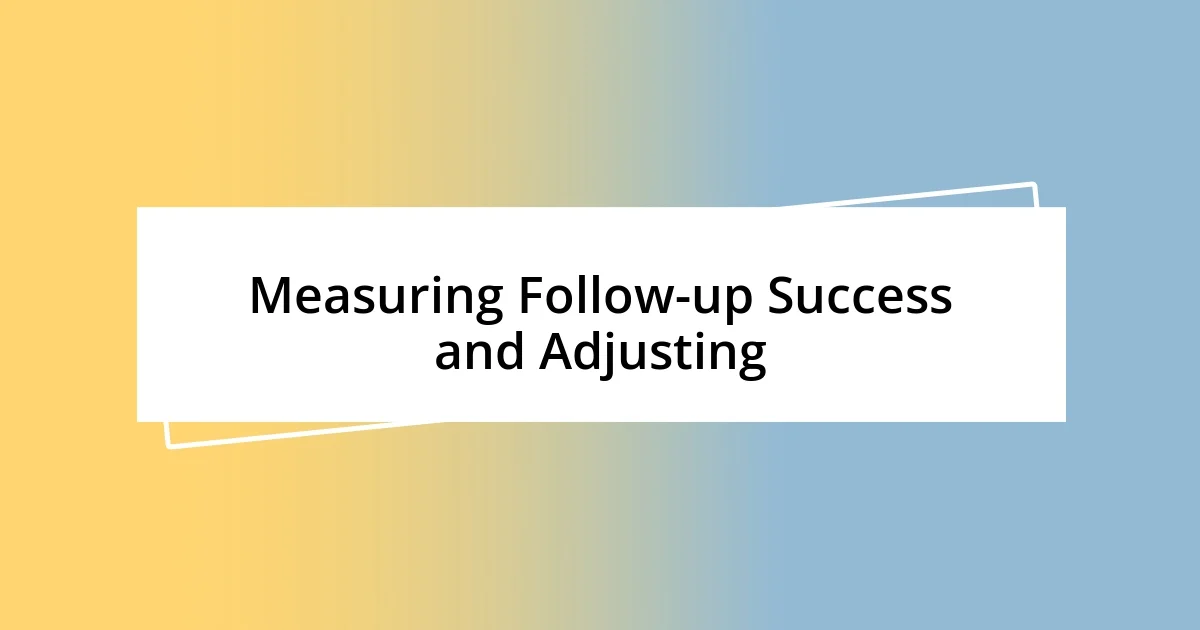 Measuring Follow-up Success and Adjusting