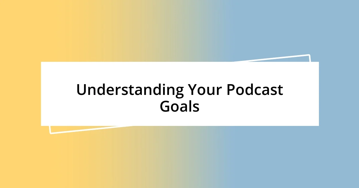 Understanding Your Podcast Goals