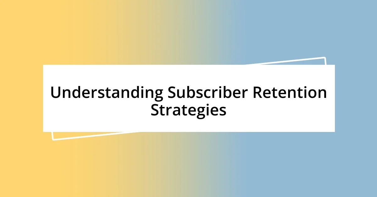 Understanding Subscriber Retention Strategies