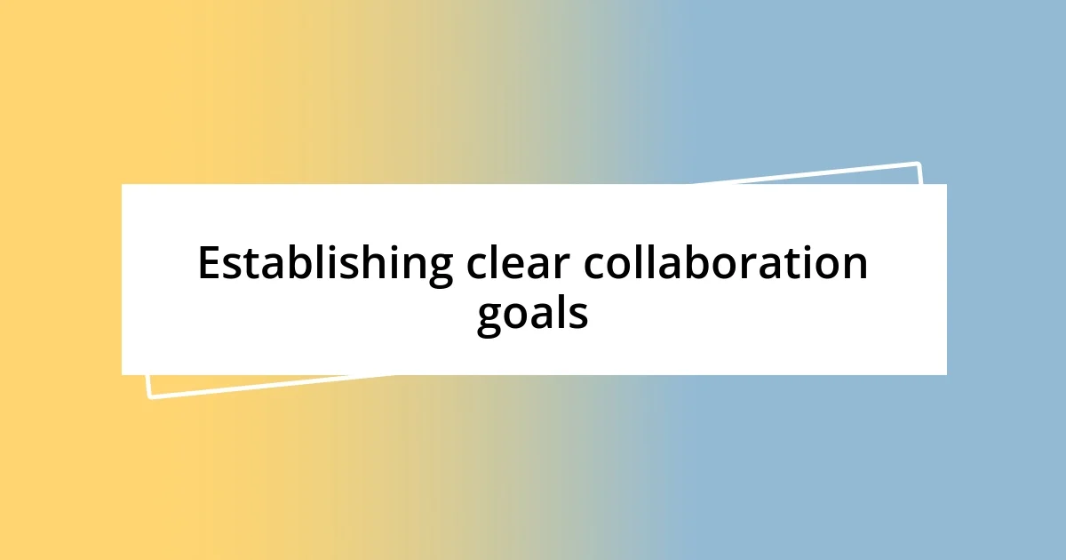 Establishing clear collaboration goals