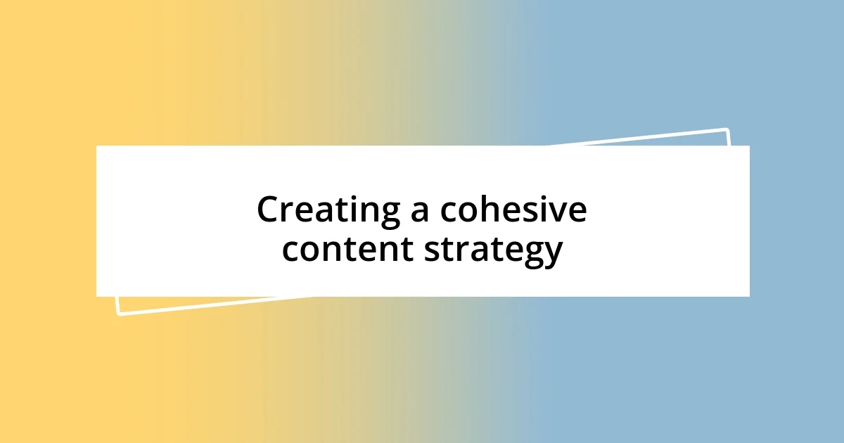 Creating a cohesive content strategy