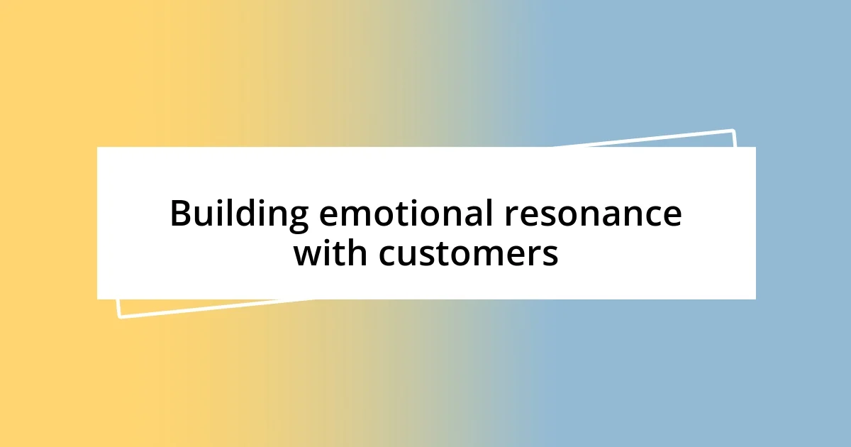 Building emotional resonance with customers