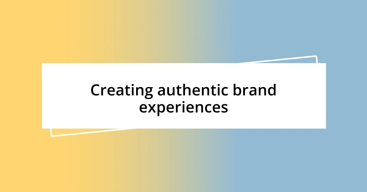 Creating authentic brand experiences